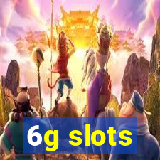 6g slots